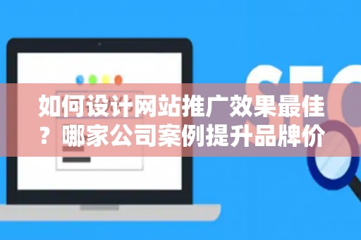 如何设计网站推广效果最佳？哪家公司案例提升品牌价值？——基于债务法律角度解析