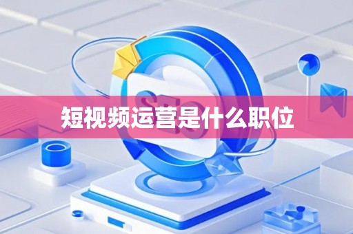 短视频运营是什么职位